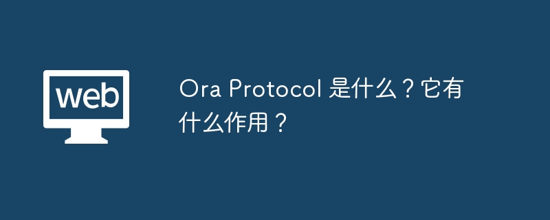 Ora Protocol 是什么？它有什么作用？