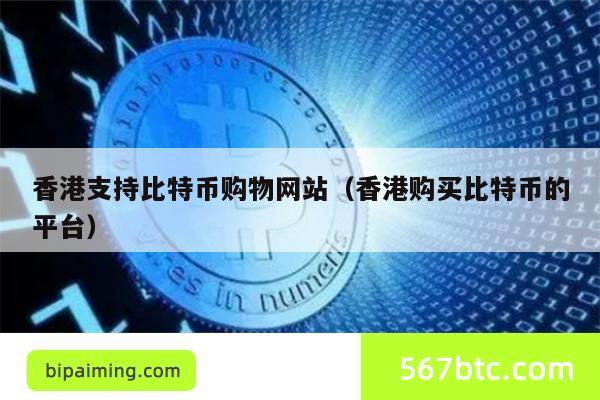 香港支持比特币购物网站(香港购买比特币的平台)