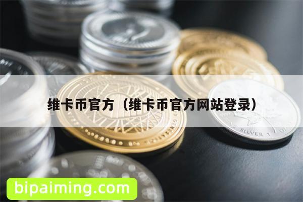 维卡币官方(维卡币官方网站登录)