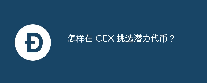 怎样在 cex 挑选潜力代币？