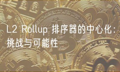 L2 Rollup 排序器的中心化：挑战与可能性-第1张图片-本站
