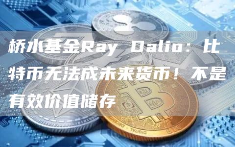 桥水基金Ray Dalio：比特币无法成未来货币！不是有效价值储存-第1张图片