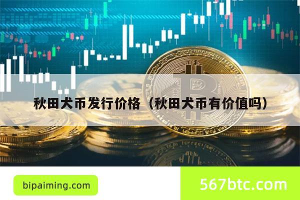 秋田犬币发行价格(秋田犬币有价值吗)