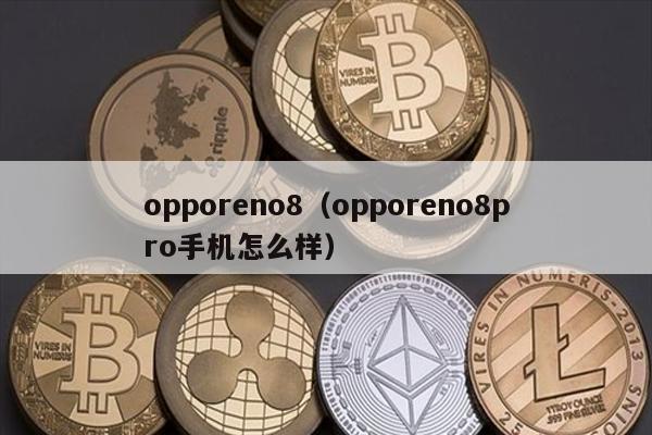 opporeno8(opporeno8pro手机怎么样)