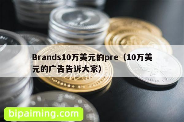 Brands10万美元的pre（10万美元的广告告诉大家）